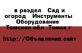  в раздел : Сад и огород » Инструменты. Оборудование . Томская обл.,Томск г.